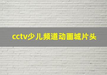 cctv少儿频道动画城片头