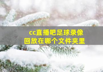 cc直播吧足球录像回放在哪个文件夹里