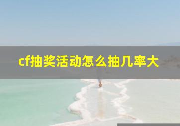 cf抽奖活动怎么抽几率大