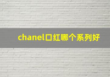 chanel口红哪个系列好