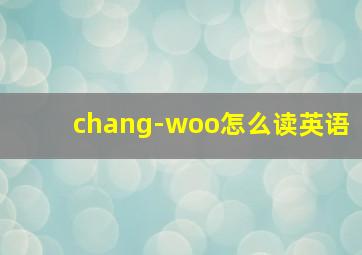 chang-woo怎么读英语