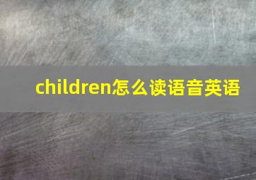 children怎么读语音英语