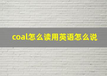 coal怎么读用英语怎么说