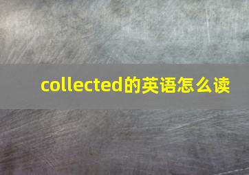 collected的英语怎么读