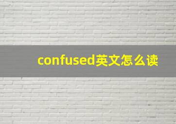 confused英文怎么读