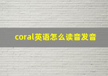 coral英语怎么读音发音