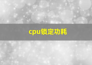 cpu锁定功耗