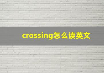 crossing怎么读英文