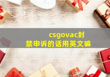 csgovac封禁申诉的话用英文嘛