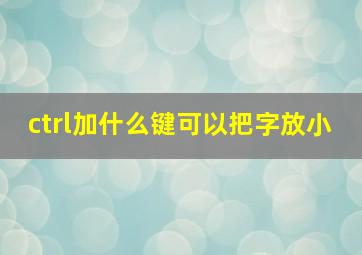 ctrl加什么键可以把字放小