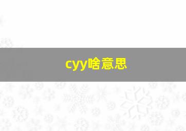 cyy啥意思