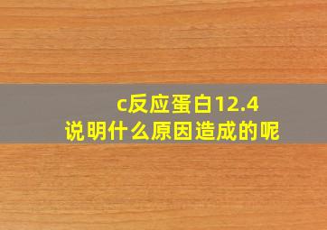 c反应蛋白12.4说明什么原因造成的呢