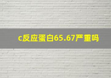 c反应蛋白65.67严重吗