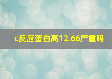 c反应蛋白高12.66严重吗