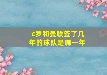 c罗和曼联签了几年的球队是哪一年