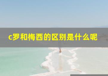 c罗和梅西的区别是什么呢