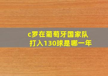 c罗在葡萄牙国家队打入130球是哪一年