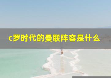 c罗时代的曼联阵容是什么