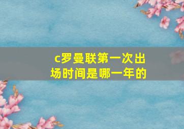 c罗曼联第一次出场时间是哪一年的