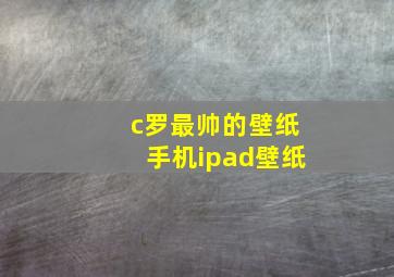 c罗最帅的壁纸手机ipad壁纸