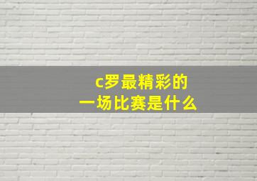 c罗最精彩的一场比赛是什么