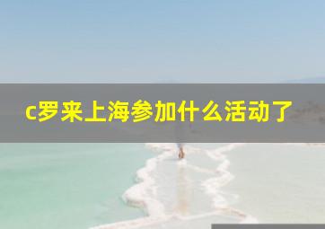 c罗来上海参加什么活动了