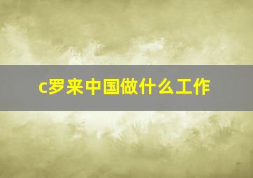 c罗来中国做什么工作