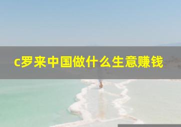 c罗来中国做什么生意赚钱