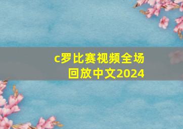 c罗比赛视频全场回放中文2024