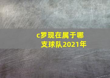 c罗现在属于哪支球队2021年