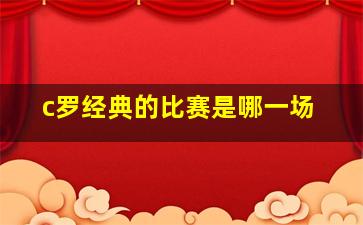 c罗经典的比赛是哪一场