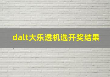 dalt大乐透机选开奖结果