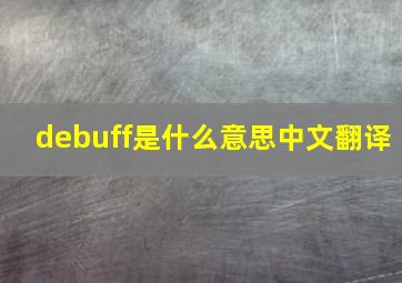 debuff是什么意思中文翻译