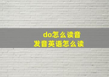 do怎么读音发音英语怎么读