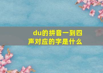 du的拼音一到四声对应的字是什么