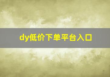 dy低价下单平台入口