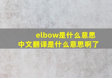 elbow是什么意思中文翻译是什么意思啊了