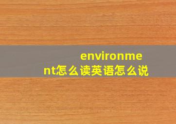 environment怎么读英语怎么说