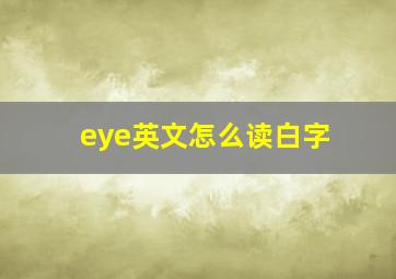 eye英文怎么读白字