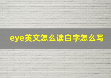 eye英文怎么读白字怎么写