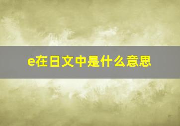 e在日文中是什么意思