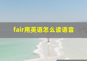 fair用英语怎么读语音