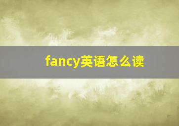 fancy英语怎么读