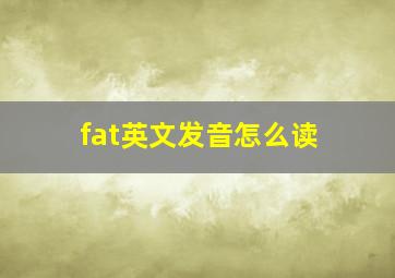 fat英文发音怎么读