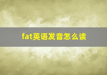 fat英语发音怎么读