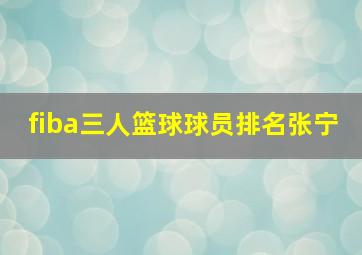 fiba三人篮球球员排名张宁