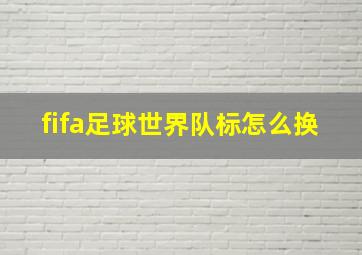 fifa足球世界队标怎么换