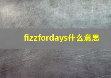 fizzfordays什么意思