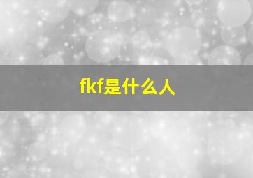 fkf是什么人