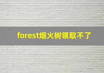 forest烟火树领取不了